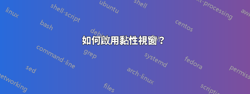 如何啟用黏性視窗？