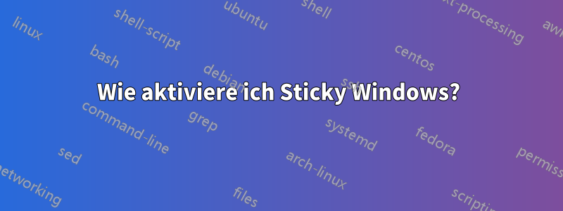 Wie aktiviere ich Sticky Windows?