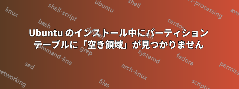 Ubuntu のインストール中にパーティション テーブルに「空き領域」が見つかりません