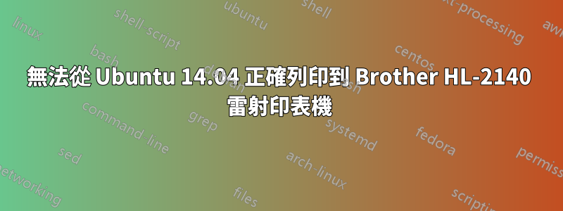 無法從 Ubuntu 14.04 正確列印到 Brother HL-2140 雷射印表機