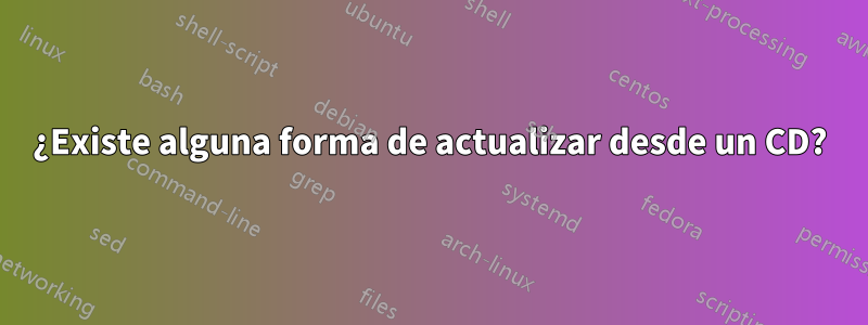 ¿Existe alguna forma de actualizar desde un CD?