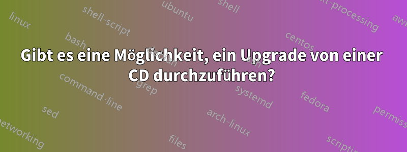 Gibt es eine Möglichkeit, ein Upgrade von einer CD durchzuführen?