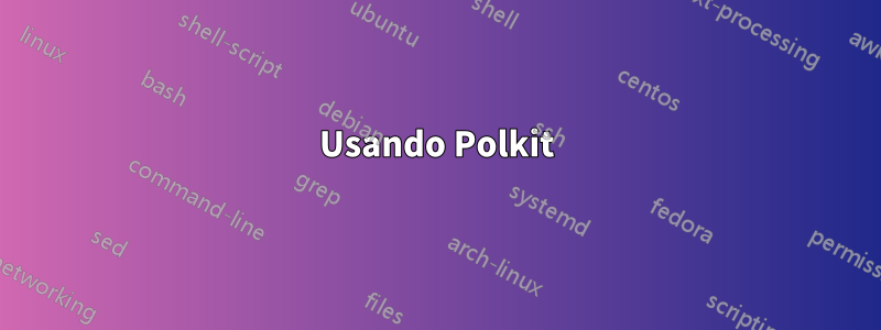 Usando Polkit