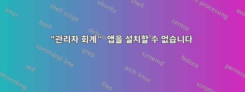 "관리자 회계" 앱을 설치할 수 없습니다