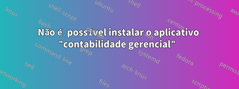 Não é possível instalar o aplicativo "contabilidade gerencial"