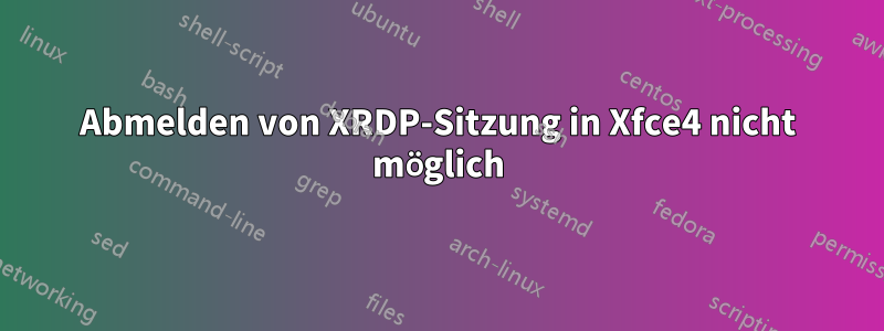 Abmelden von XRDP-Sitzung in Xfce4 nicht möglich