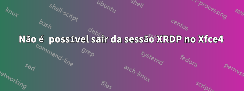 Não é possível sair da sessão XRDP no Xfce4