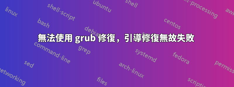 無法使用 grub 修復，引導修復無故失敗