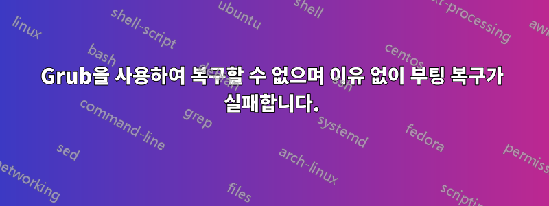 Grub을 사용하여 복구할 수 없으며 이유 없이 부팅 복구가 실패합니다.