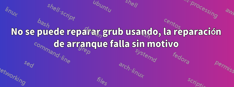 No se puede reparar grub usando, la reparación de arranque falla sin motivo