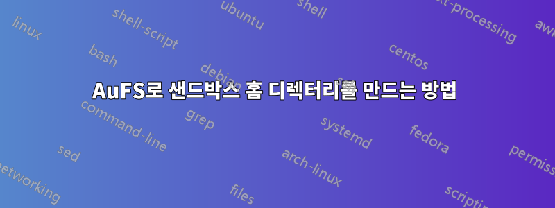 AuFS로 샌드박스 홈 디렉터리를 만드는 방법