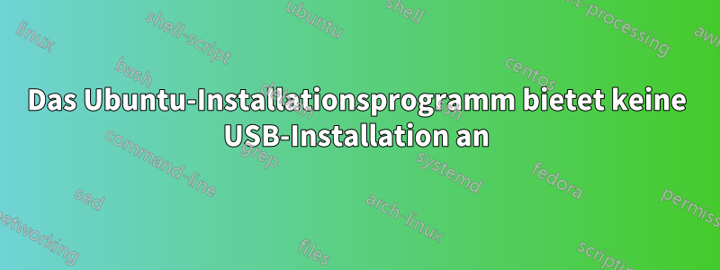 Das Ubuntu-Installationsprogramm bietet keine USB-Installation an