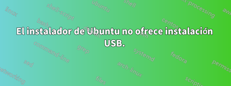 El instalador de Ubuntu no ofrece instalación USB.