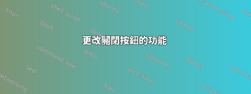 更改關閉按鈕的功能