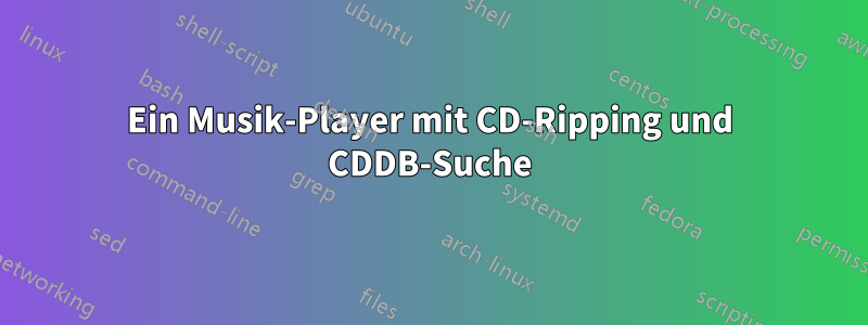 Ein Musik-Player mit CD-Ripping und CDDB-Suche