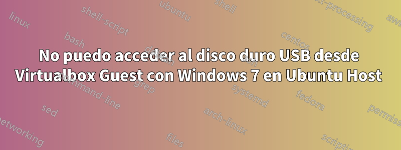 No puedo acceder al disco duro USB desde Virtualbox Guest con Windows 7 en Ubuntu Host