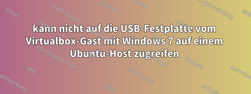 kann nicht auf die USB-Festplatte vom Virtualbox-Gast mit Windows 7 auf einem Ubuntu-Host zugreifen