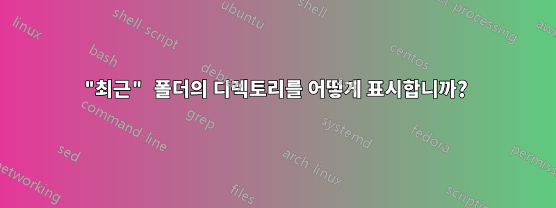 "최근" 폴더의 디렉토리를 어떻게 표시합니까?