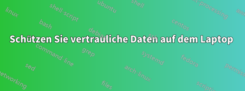 Schützen Sie vertrauliche Daten auf dem Laptop