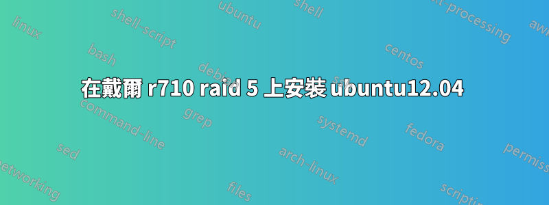 在戴爾 r710 raid 5 上安裝 ubuntu12.04