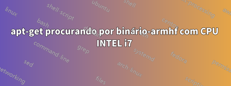 apt-get procurando por binário-armhf com CPU INTEL i7