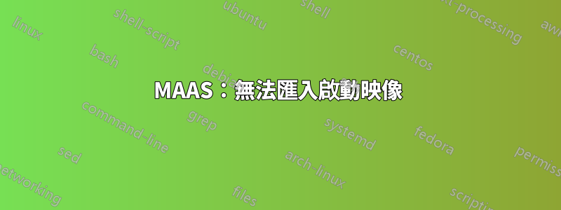 MAAS：無法匯入啟動映像