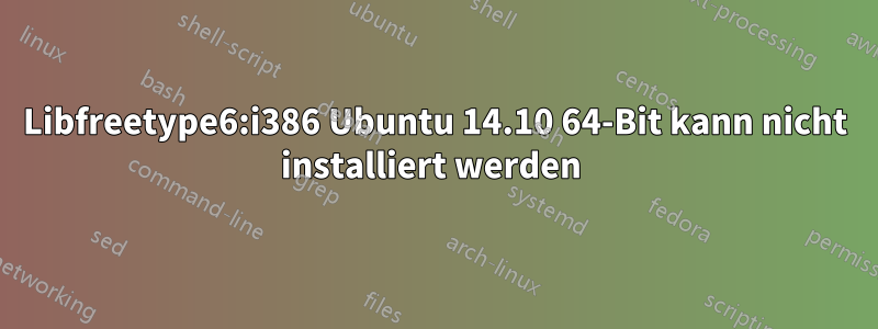 Libfreetype6:i386 Ubuntu 14.10 64-Bit kann nicht installiert werden 