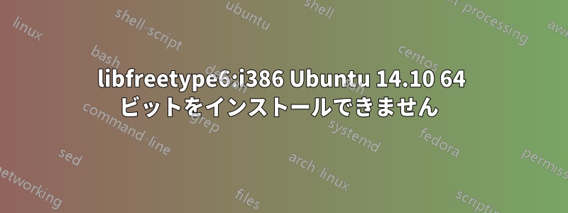 libfreetype6:i386 Ubuntu 14.10 64 ビットをインストールできません 