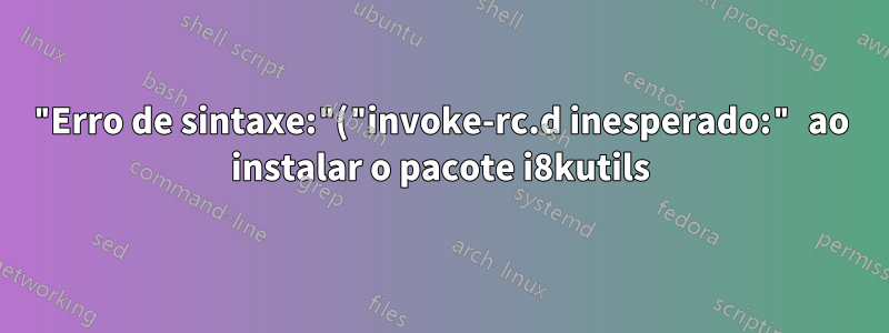 "Erro de sintaxe:"("invoke-rc.d inesperado:" ao instalar o pacote i8kutils