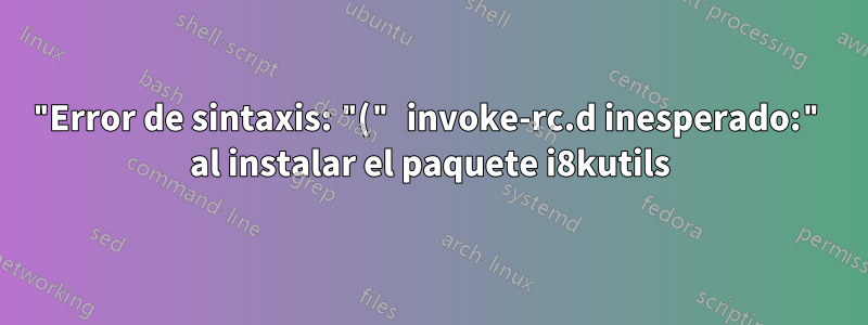 "Error de sintaxis: "(" invoke-rc.d inesperado:" al instalar el paquete i8kutils