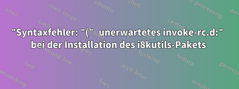 "Syntaxfehler: "(" unerwartetes invoke-rc.d:" bei der Installation des i8kutils-Pakets