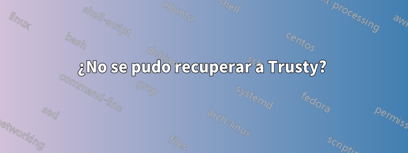 ¿No se pudo recuperar a Trusty?