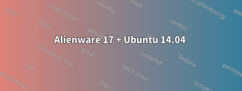 Alienware 17 + Ubuntu 14.04