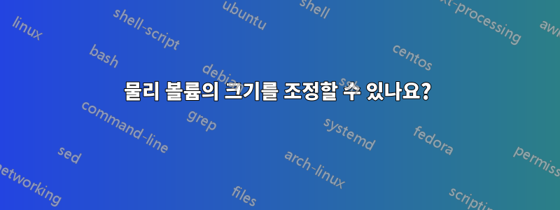 물리 볼륨의 크기를 조정할 수 있나요?