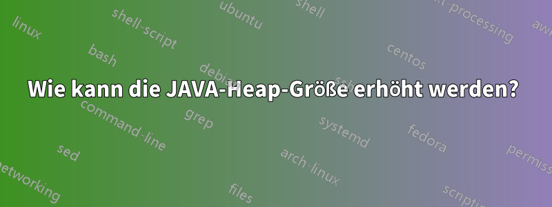 Wie kann die JAVA-Heap-Größe erhöht werden?