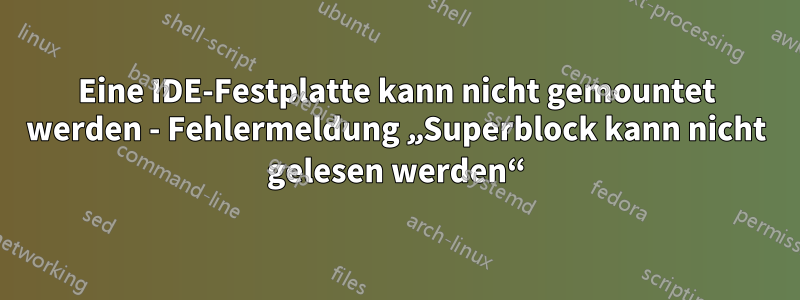 Eine IDE-Festplatte kann nicht gemountet werden - Fehlermeldung „Superblock kann nicht gelesen werden“