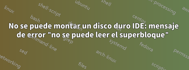 No se puede montar un disco duro IDE: mensaje de error "no se puede leer el superbloque"