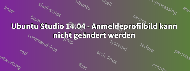 Ubuntu Studio 14.04 - Anmeldeprofilbild kann nicht geändert werden