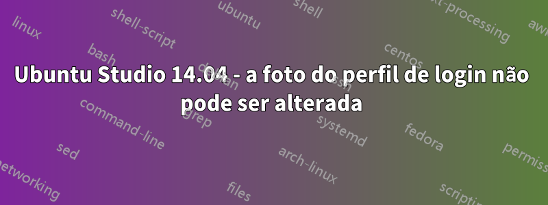 Ubuntu Studio 14.04 - a foto do perfil de login não pode ser alterada