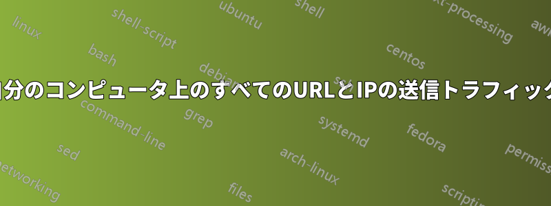 人々が何をしているのかを知るために、自分のコンピュータ上のすべてのURLとIPの送信トラフィックを記録するにはどうすればいいですか？