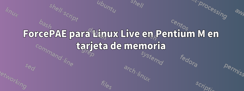 ForcePAE para Linux Live en Pentium M en tarjeta de memoria