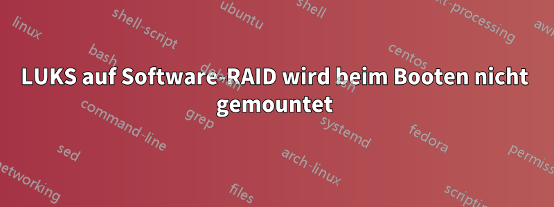 LUKS auf Software-RAID wird beim Booten nicht gemountet