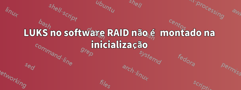 LUKS no software RAID não é montado na inicialização