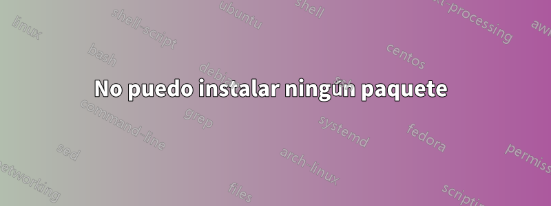 No puedo instalar ningún paquete 