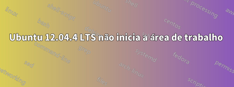 Ubuntu 12.04.4 LTS não inicia a área de trabalho