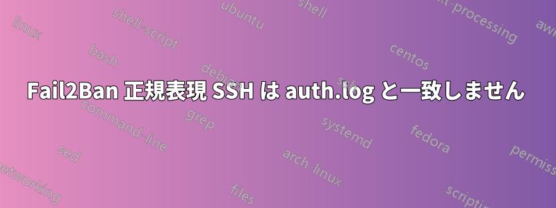 Fail2Ban 正規表現 SSH は auth.log と一致しません