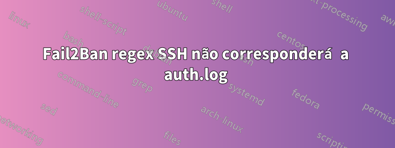 Fail2Ban regex SSH não corresponderá a auth.log