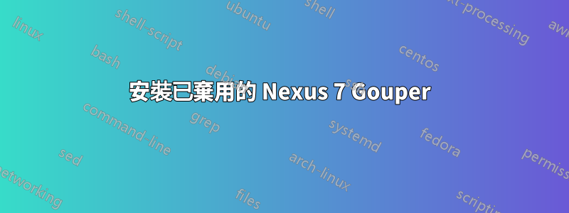 安裝已棄用的 Nexus 7 Gouper 