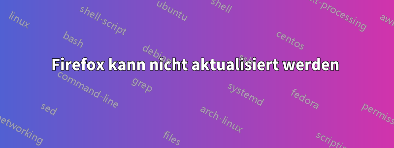 Firefox kann nicht aktualisiert werden