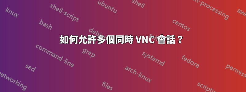 如何允許多個同時 VNC 會話？